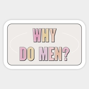 Why Do Men? - Ban Men Sticker